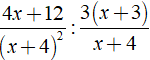 Kết quả của phép tính 4x + 12/ (x + 4)^2 : 3(x + 3)/x + 4 (ảnh 1)