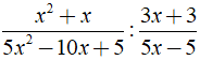 Kết quả của phép tính x^2+x/5x^2-10x + 5 : 3x +3/ 5x-5 được kết quả là ? (ảnh 1)