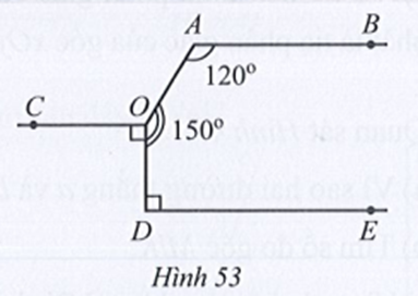 Cho Hình 53 có OC và DE cùng vuông góc với OD, góc BAO = 120 độ, góc AOD = 150 độ. Chứng tỏ rằng AB // OC // DE. (ảnh 1)