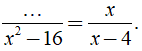 Điền vào chỗ trống đa thức sao cho  ..../x^2 -16 = x/x-4 (ảnh 1)