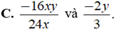 Cặp phân thức nào không bằng nhau ? A. 16xy/24xy và 2y/3 B. 3/24x và 2y/16xy (ảnh 7)