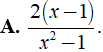 Cho phân thức 2/(x - 1), nhân cả tử và mẫu với đa thức ( x + 1 ) ta được phân thức mới là ? (ảnh 3)