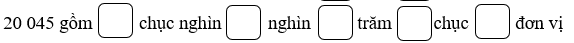 Viết (theo mẫu): 20 045 gồm chục nghìn nghìn trăm chục đơn vị (ảnh 1)