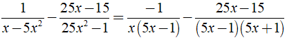 Rút gọn biểu thức  1/x-5x^2 - 25x-15/25x^2 -1 được kết quả là? (ảnh 3)