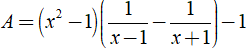 Giá trị của biểu thức A= (x^2-1)(1/x-1 - 1/x+1) -1 tại x=1 là ? (ảnh 1)
