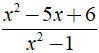 b) x^2 -5x + 6/ x^2 -1 (ảnh 2)