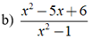b) x^2-5x + 6/ x^2 -1 (ảnh 1)