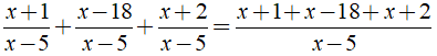 Rút gọn biểu thức x+1/x-5 + x-18/x-5 + x+2/x-5 được kết quả là ? (ảnh 2)