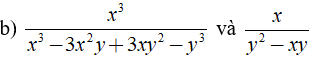 b) x^3 / x^3 - 3x^2y + 3xy^2 - y^3 và x/ y^2 -xy (ảnh 1)