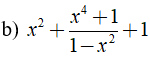 b) x^2 + x^4 + 1/ 1 - x^2 + 1 (ảnh 1)