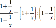Biến đổi biểu thức 1+1/x/1-1/x thành phân thức đại số là ? (ảnh 2)