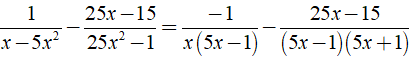 Rút gọn biểu thức 1/x-5x^2 - 25x-15/25x^2-1 được kết quả là? (ảnh 3)
