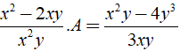 Tìm biểu thức A, biết rằng: a) x^2 -2xy/x^2y . A= x^2y - 4y^3/3xy (ảnh 2)