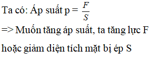 Muốn tăng áp suất lên diện tích bị ép ta có thể làm như thế nào A. Giảm áp lực lên diện tích bị ép. (ảnh 1)