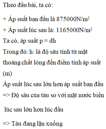 Một tàu ngầm đang di chuyển dưới biển. Áp kế đặt ở ngoài vỏ tàu chỉ 875000 N/ m^ 2, một lúc sau áp kế chỉ (ảnh 1)