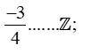 Điền kí hiệu (thuộc, không thuộc, giao, tập con)  vào chỗ trống: -3/4 Z (ảnh 1)