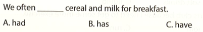 We often cereal and milk for breakfast. A. had B. has C. have  (ảnh 1)