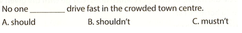 No one drive fast in the crowded town centre. A. should B. shoudn't C. mustn't (ảnh 1)