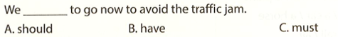 We to go now to avoid the traffic jam. A. should B. have C. must (ảnh 1)