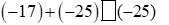 Điền dấu (>, <, =) vào chỗ trống: (-17) + (-25) ô trống (-25)  (ảnh 1)