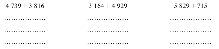 Đặt tính rồi tính 4 739 + 3 816 ……3 164 + 4 929 ……	5 829 + 715 ………………  (ảnh 1)