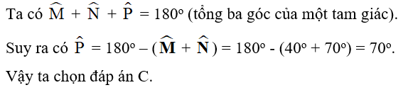 Cho tam giác MNP có góc M  = 40o, góc N  = 70o. Khi đó góc P  bằng? A. 10o	;		 B. 55o	;		 C. 70o;		 D. 110o. (ảnh 1)