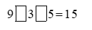 Viết dấu phép tính “×; :” thích hợp vào ô trống. 9 ô trống 3 ô trống 5 = 15 (ảnh 1)
