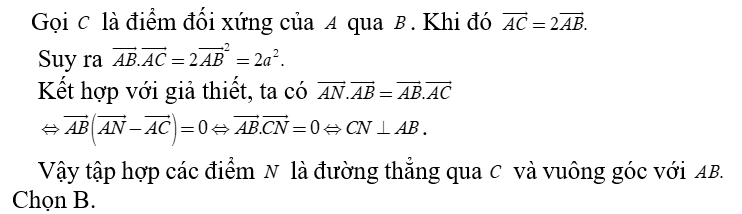 Cho hai điểm A, B  cố định có khoảng cách bằng a . Tập hợp các điểm N  thỏa mãn vecto AN . vecto AB = 2a^2  là (ảnh 1)