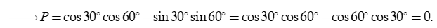 Tính giá trị biểu thức P = cos 30 độ cos 60 độ - sin 30 độ sin 60 độ (ảnh 2)