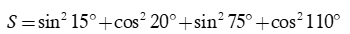 Tính giá trị biểu thức S = sin^2 15 độ + cos^2 20 độ + sin^2 75 độ + cos^2 110 độ . (ảnh 3)