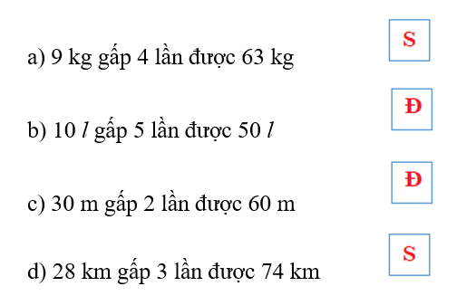 Đ, S  a) 9 kg gấp 4 lần được 63 kg       b) 10 l gấp 5 lần được 50 l    (ảnh 1)