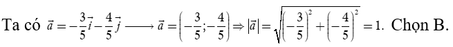 Trong hệ tọa độ (O; i; j) , cho vectơ a = -3/5 i - 4/5 j . Độ dài của vectơ a  bằng (ảnh 1)