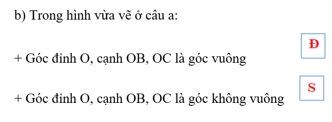 b) Đ, S?  Trong hình vừa vẽ ở câu a:  + Góc đỉnh O, cạnh OB, OC là góc vuông (ảnh 1)