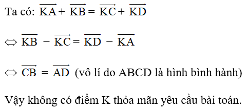 Cho hình bình hành ABCD. Tập hợp tất cả các điểm K thỏa mãn KA +KB  = KC + KD  là: A. Một đường tròn (ảnh 1)