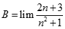 Giá trị của B = lim 2n + 3/ n^2 + 1 bằng: (ảnh 1)