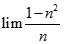 Giá trị của lim 1-n^2/n bằng:  A. + vô cùng B. - vô cùng C. 0 D. 1 (ảnh 1)