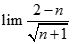 Giá trị của lim 2-n / căn bậc hai n + 1 bằng: A. + vô cùng B. - vô cùng C. 0 D. 1 (ảnh 1)