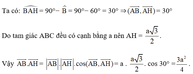 Cho tam giác ABC đều có cạnh bằng a và đường cao AH. Khi đó tích vô hướng của vecto AB . vecto AH bằng (ảnh 1)