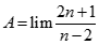 Giá trị của A = lim 2n + 1/ n - 2 bằng: A. + vô cùng  B. - vô cùng  C. 2  D. 1 (ảnh 1)