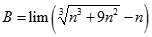 Giá trị của B = lim (căn bậc ba n^3 + 9n^2 - n) bằng: A. dương vô cùng B. âm vô cùng C. 0 D. 3 (ảnh 1)
