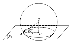 Cho mặt cầu S(O;R), A là một điểm ở trên mặt cầu (S) và (P) là mặt phẳng qua A sao cho góc giữa OA và (P) bằng 60 độ (ảnh 1)