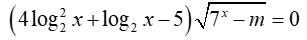 Cho phương trình (4log2^2x+logx-5)căn 7^x-m =0  ( m là tham số thực). Có tất cả bao nhiêu giá trị nguyên dương của  m để  (ảnh 1)