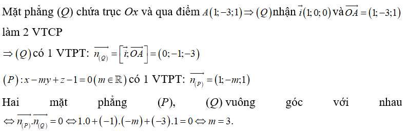 Trong không gian với hệ  tọa độ Oxyz, cho mặt phẳng (P): x -my +z -1 = 0 mặt phẳng (Q) chứa trục Ox và qua điểm A(1;-3;1). Tìm số thực  để hai mặt phẳng (P), (Q) vuông góc (ảnh 1)