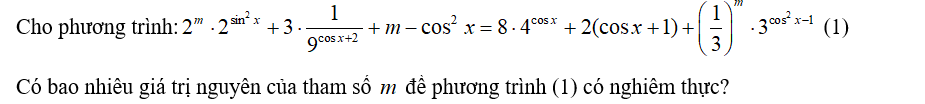 Cho phương trình:  2^m .2 ^sin 2x + 3. 1/ 9 ^cos x +2 + m - cos(1) (ảnh 1)