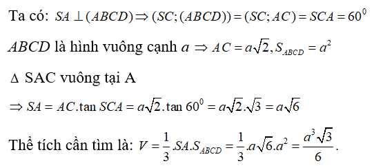 Cho hình chóp S.ABCD có đáy ABCD là hình vuông cạnh a,SA vuông góc với (ABCD)  SC tạo với đáy một góc 600. Tính thể tích V của khối chóp đã cho.   (ảnh 1)