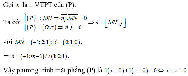 Trong không gian Oxyz, viết phương trình của mặt phẳng (P) biết (P) đi qua hai điểm M(0;-1;0),N(-1;1;1)  và vuông góc với mặt phẳng (Oxz).  (ảnh 1)
