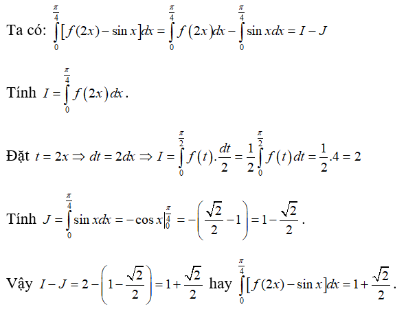 Biết f(x)  là hàm liên tục trên R  và tích phân từ 0 đến pi/2 của f(x)dx = 4 . Khi đó tích phân từ 0 đến pi/4 của f(2x) -sinx dx  bằng:  (ảnh 1)