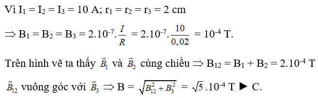 Ba dòng điện thẳng song song vuông góc với mặt phẳng hình vẽ. Khoảng cách từ điểm M đến ba dòng điện trên mô tả như hình vẽ. Xác định véc tơ cảm ứng từ tại M trong trường hợp ba dòng điện hướng như trên hình vẽ. Biết I1 = I2 = I3 = 10A. 	A.  .10-4 T.	B.  .10-4 T.  	C.  .10-4 T.	D.  .10-4 T. (ảnh 1)