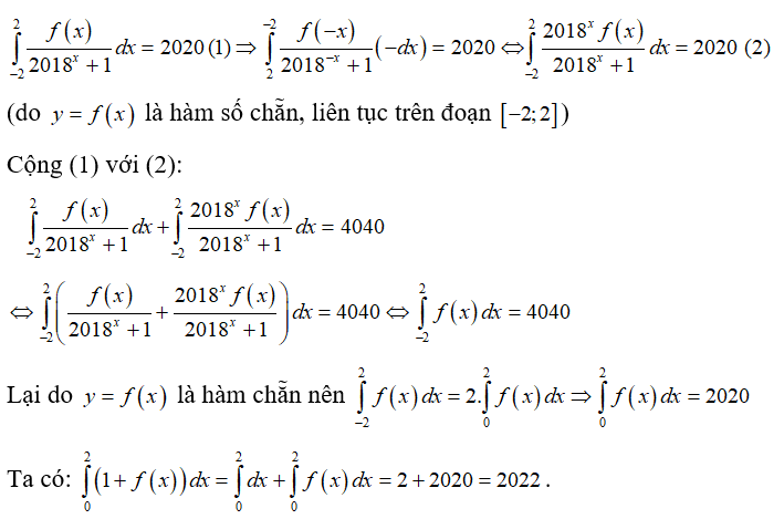 Cho hàm số  y =f(x) là hàm số chẵn, liên tục trên đoạn [-2;2]  và tích phân từ -2 đến 2 của f(x)/ 2018^x +1 dx = 2020 . Khi đó, tích phân (ảnh 1)