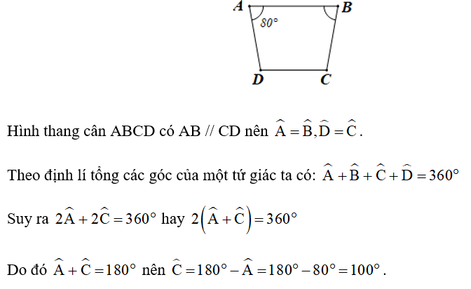 Cho hình thang cân ABCD có AB // CD, góc A = 80 độ . Khi đó, góc C độ  bằng  A. 80°.  B. 90°.  C. 100°.  D. 110°. (ảnh 1)